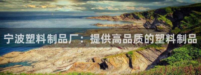 太陽集團(tuán)城網(wǎng)址娛網(wǎng)首頁：寧波塑料制品廠：提供高品質(zhì)的塑料制品